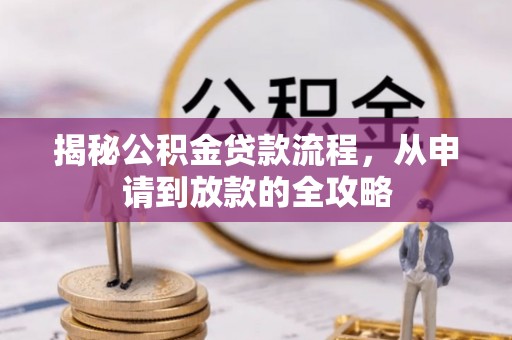 昭通揭秘公积金贷款流程，从申请到放款的全攻略