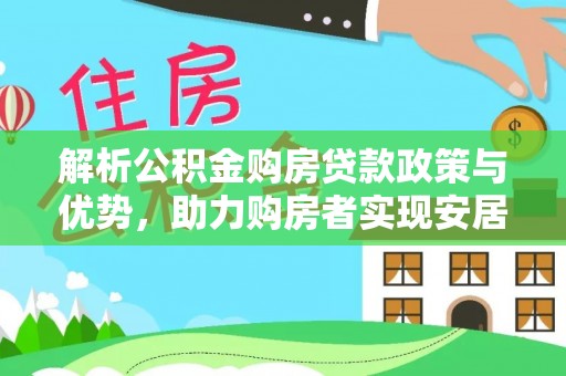 昭通解析公积金购房贷款政策与优势，助力购房者实现安居梦想